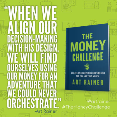 When we align our decision making with His design we will find ourselves using our money for an adventure that we could never orchestrate. - Art Rainer #TheMoneyChallenge